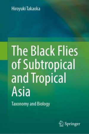 The Black Flies of Subtropical and Tropical Asia: Taxonomy and Biology de Hiroyuki Takaoka