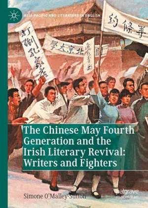 The Chinese May Fourth Generation and the Irish Literary Revival: Writers and Fighters de Simone O’Malley-Sutton