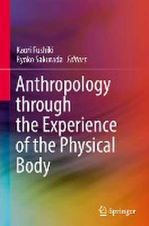 Anthropology through the Experience of the Physical Body de Kaori Fushiki