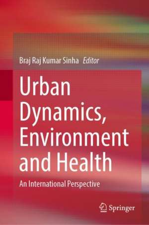 Urban Dynamics, Environment and Health: An International Perspective de Braj Raj Kumar Sinha