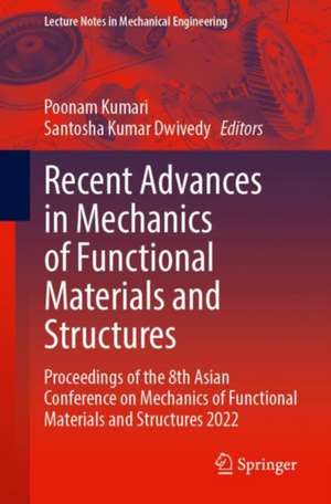 Recent Advances in Mechanics of Functional Materials and Structures: Proceedings of the 8th Asian Conference on Mechanics of Functional Materials and Structures 2022 de Poonam Kumari