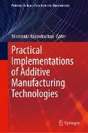 Practical Implementations of Additive Manufacturing Technologies de Shashanka Rajendrachari