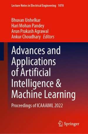 Advances and Applications of Artificial Intelligence & Machine Learning: Proceedings of ICAAAIML 2022 de Bhuvan Unhelkar