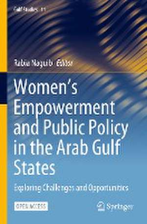 Women's Empowerment and Public Policy in the Arab Gulf States: Exploring Challenges and Opportunities de Rabia Naguib