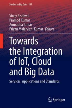 Towards the Integration of IoT, Cloud and Big Data: Services, Applications and Standards de Vinay Rishiwal