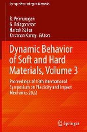 Dynamic Behavior of Soft and Hard Materials, Volume 3: Proceedings of 13th International Symposium on Plasticity and Impact Mechanics 2022 de R. Velmurugan