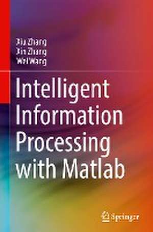 Intelligent Information Processing with Matlab de Xiu Zhang