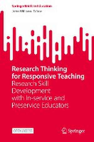 Research Thinking for Responsive Teaching: Research Skill Development with In-service and Preservice Educators de John Willison