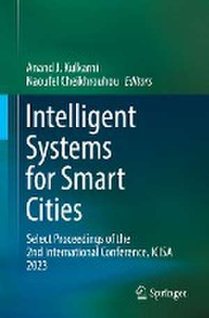 Intelligent Systems for Smart Cities: Select Proceedings of the 2nd International Conference, ICISA 2023 de Anand J. Kulkarni