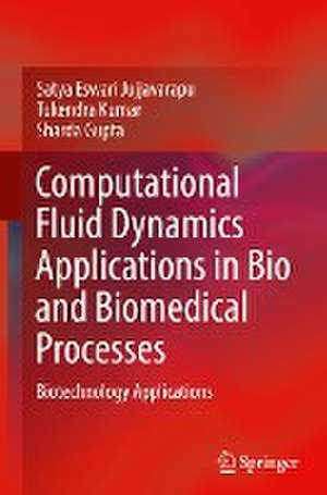 Computational Fluid Dynamics Applications in Bio and Biomedical Processes: Biotechnology Applications de Satya Eswari Jujjavarapu