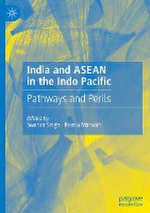 India and ASEAN in the Indo Pacific: Pathways and Perils de Swaran Singh