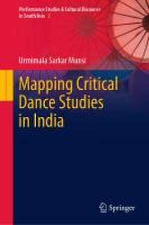 Mapping Critical Dance Studies in India de Urmimala Sarkar Munsi