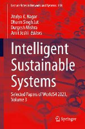 Intelligent Sustainable Systems: Selected Papers of WorldS4 2023, Volume 3 de Atulya K. Nagar