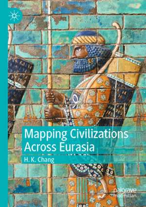 Mapping Civilizations Across Eurasia de H. K. Chang