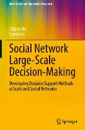 Social Network Large-Scale Decision-Making: Developing Decision Support Methods at Scale and Social Networks de Zhijiao Du