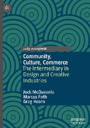 Community, Culture, Commerce: The Intermediary in Design and Creative Industries de Jock McQueenie