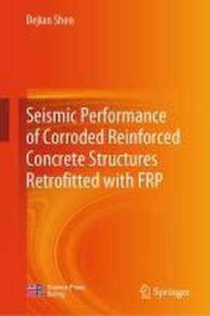 Seismic Performance of Corroded Reinforced Concrete Structures Retrofitted with FRP de Dejian Shen