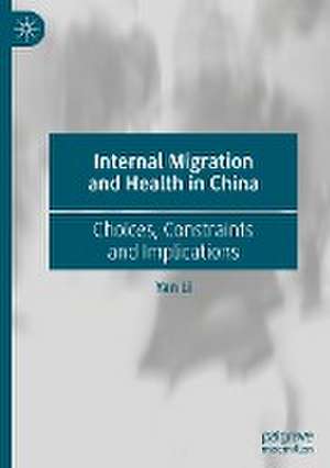 Internal Migration and Health in China: Choices, Constraints and Implications de Yan Li