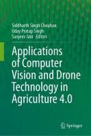 Applications of Computer Vision and Drone Technology in Agriculture 4.0 de Siddharth Singh Chouhan