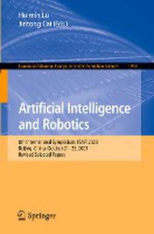 Artificial Intelligence and Robotics: 8th International Symposium, ISAIR 2023, Beijing, China, October 21–23, 2023, Revised Selected Papers de Huimin Lu