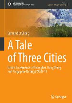 A Tale of Three Cities: Urban Governance of Shanghai, Hong Kong, and Singapore During COVID-19 de Edmund Li Sheng