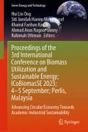 Proceedings of the 3rd International Conference on Biomass Utilization and Sustainable Energy; ICoBiomasSE 2023; 4-5 Sept; Perlis, Malaysia: Advancing Circular Economy Towards Academic-Industrial Sustainability de Hui Lin Ong