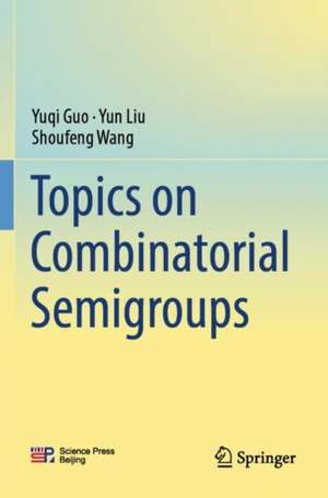 Topics on Combinatorial Semigroups de Yuqi Guo