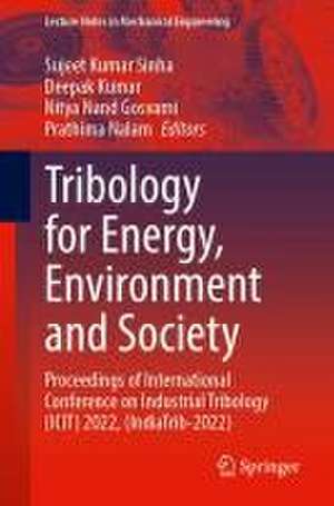 Tribology for Energy, Environment and Society: Proceedings of International Conference on Industrial Tribology (ICIT) 2022, (IndiaTrib-2022) de Sujeet Kumar Sinha