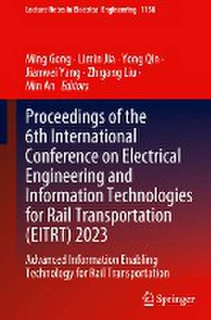 Proceedings of the 6th International Conference on Electrical Engineering and Information Technologies for Rail Transportation (EITRT) 2023: Advanced Information Enabling Technology for Rail Transportation de Ming Gong