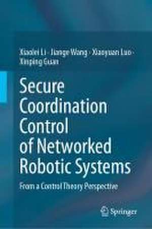 Secure Coordination Control of Networked Robotic Systems: From a Control Theory Perspective de Xiaolei Li