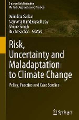 Risk, Uncertainty and Maladaptation to Climate Change: Policy, Practice and Case Studies de Anindita Sarkar