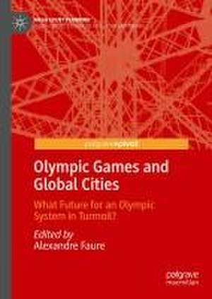 Olympic Games and Global Cities: What Future for an Olympic System in Turmoil? de Alexandre Faure