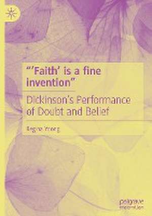 “‘Faith’ is a fine invention”: Dickinson’s Performance of Doubt and Belief de Regina Yoong