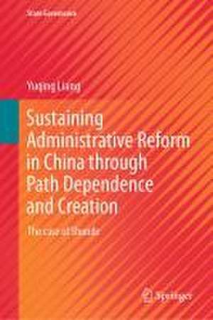 Sustaining Administrative Reform in China Through Path Dependence and Creation: The Case of Shunde de Yuqing Liang