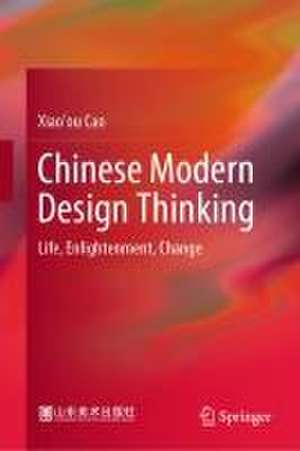 Chinese Modern Design Thinking: Life, Enlightenment, Change de Xiao'ou Cao