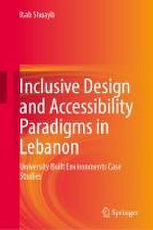 Inclusive Design and Accessibility Paradigms in Lebanon: University Built Environments Case Studies de Itab Shuayb