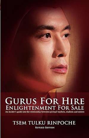 Gurus for Hire, Enlightenment for Sale de Tulku Rinpoche Tsem Tulku Rinpoche