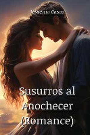 Susurros al Anochecer (Romance) de Jessenia Casco