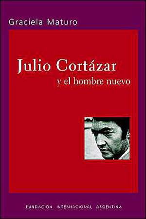 Julio Cortazar y El Hombre Nuevo de Graciela Maturo