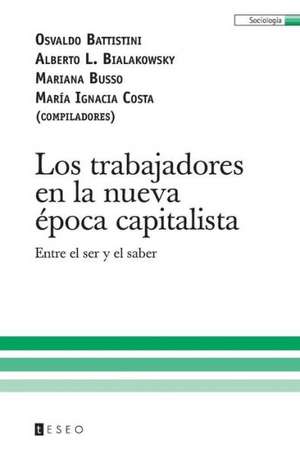 Los Trabajadores En La Nueva Epoca Capitalista: Entre El Ser y El Saber de Battistini, Osvaldo