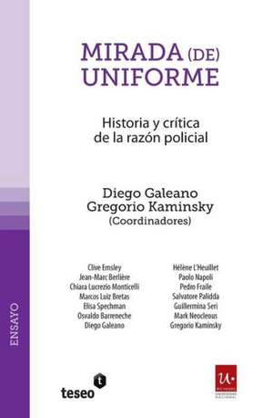 Mirada (de) Uniforme: Historia y Critica de La Razon Policial de Gregorio Kaminsky