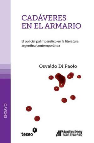 Cadaveres En El Armario: El Policial Palimpsestico En La Literatura Argentina Contemporanea de Di Paolo, Osvaldo