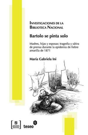 Bartolo Se Pinta Solo: Tragedia y Satira de Prensa Durante La Epidemia de Fiebre Amarilla de 1871