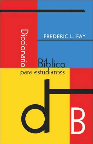 Diccionario Biblico Para Estudiantes (Spanish: Student's Bible Dictionary) de Frederic L. Fay