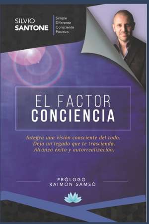 El Factor Conciencia: Integra una visión consciente del Todo. Deja un legado que te trascienda. Alcanza éxito y autorrealización. Prólogo de de Silvio Santone