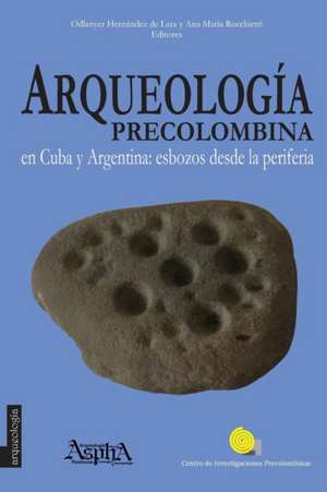 Arqueología precolombina en Cuba y Argentina de Ana María Rocchietti