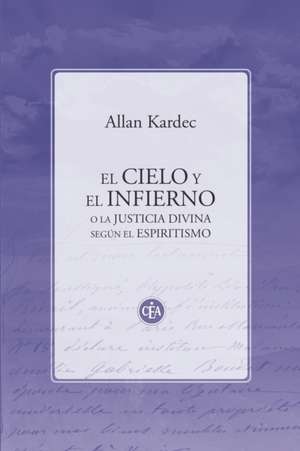 El Cielo Y El Infierno: O La Justicia Divina Según El Espiritismo de Allan Kardec