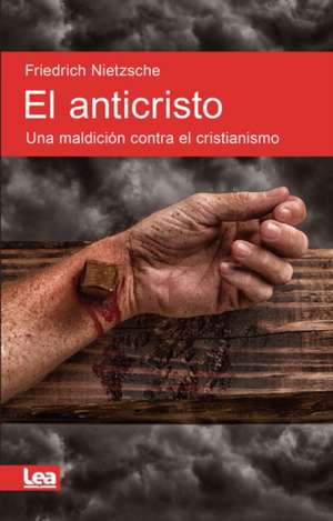 El Anticristo: Una Maldición Contra El Cristianismo de Friedrich Wilhelm Nietzsche