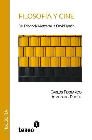 Filosofía y cine: De Friedrich Nietzsche a David Lynch de Carlos Fernando Alvarado Duque