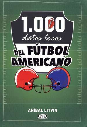 1.000 Datos Locos del Futbol Americano de Anibal Litvin